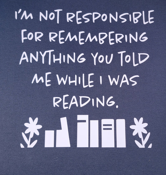 I'm Not Responsible For Remembering Anything You Told Me While I Was Reading